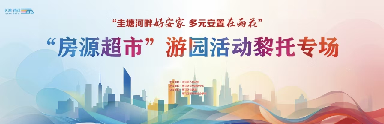 圭塘河畔好安家 多元安置在雨花——“房源超市”游园活动黎托专场诚邀您的参与